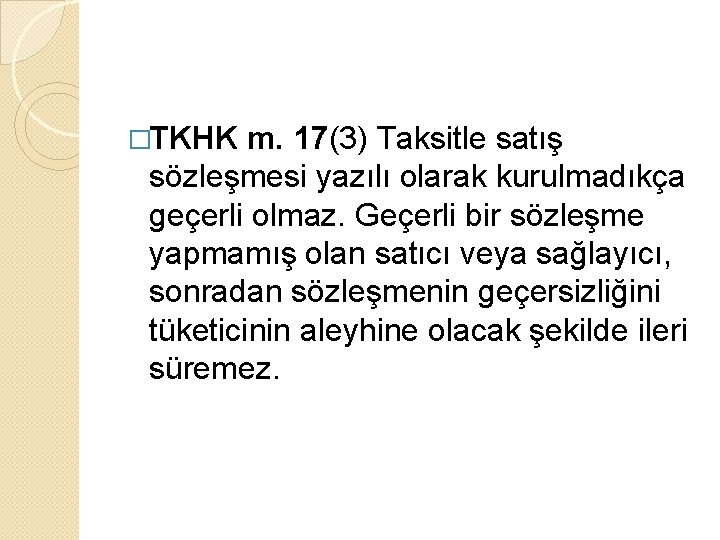 �TKHK m. 17(3) Taksitle satış sözleşmesi yazılı olarak kurulmadıkça geçerli olmaz. Geçerli bir sözleşme