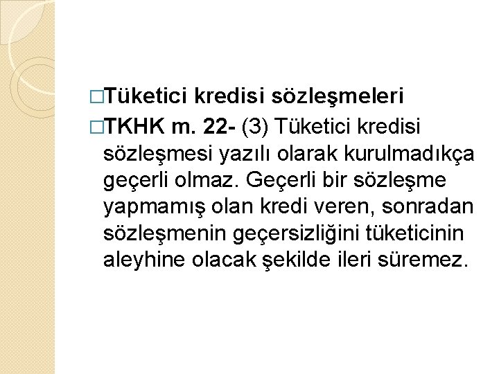 �Tüketici kredisi sözleşmeleri �TKHK m. 22 - (3) Tüketici kredisi sözleşmesi yazılı olarak kurulmadıkça