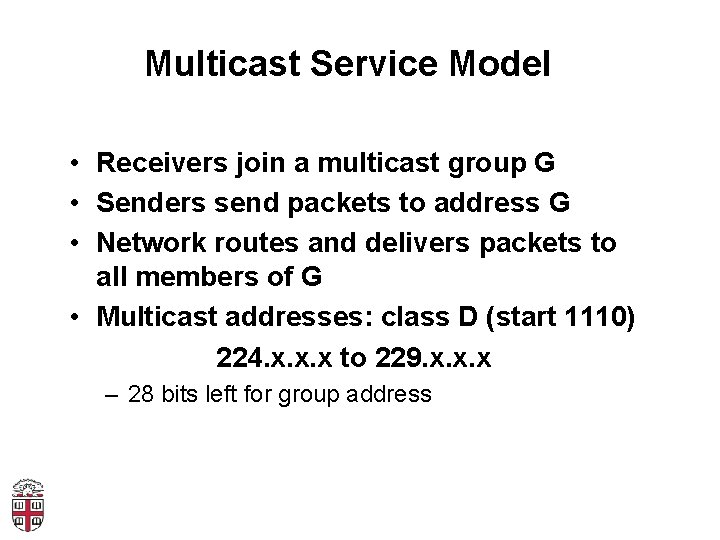 Multicast Service Model • Receivers join a multicast group G • Senders send packets