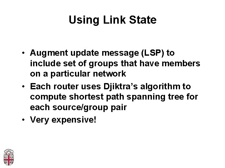 Using Link State • Augment update message (LSP) to include set of groups that