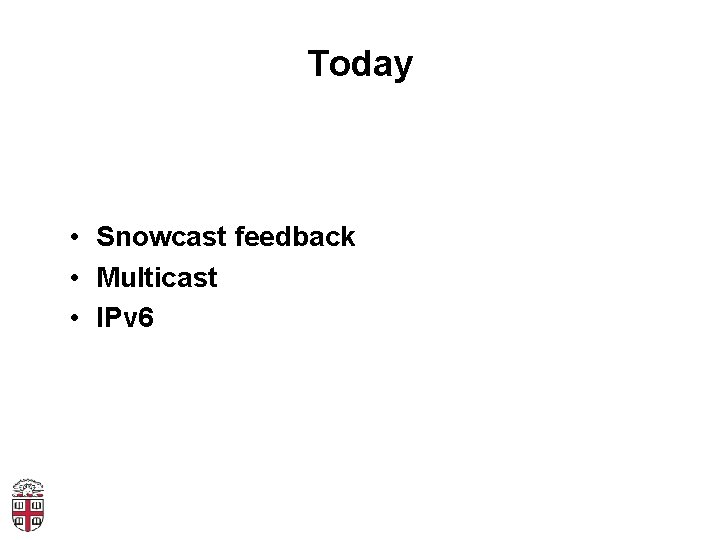 Today • Snowcast feedback • Multicast • IPv 6 