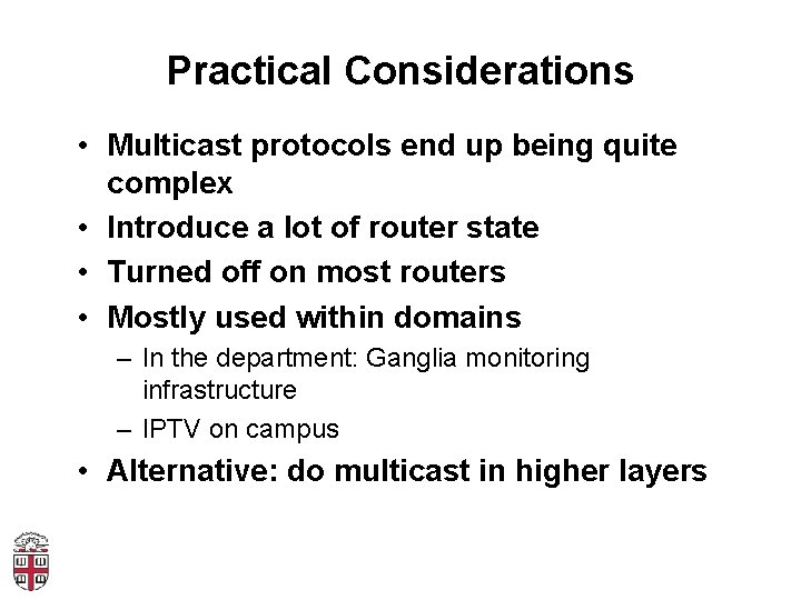 Practical Considerations • Multicast protocols end up being quite complex • Introduce a lot