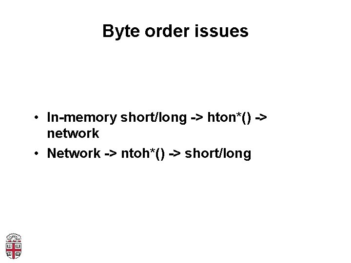 Byte order issues • In-memory short/long -> hton*() -> network • Network -> ntoh*()