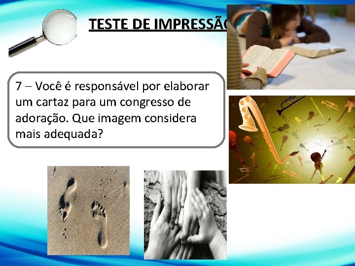 TESTE DE IMPRESSÃO COGNITIVA 7 – Você é responsável por elaborar um cartaz para