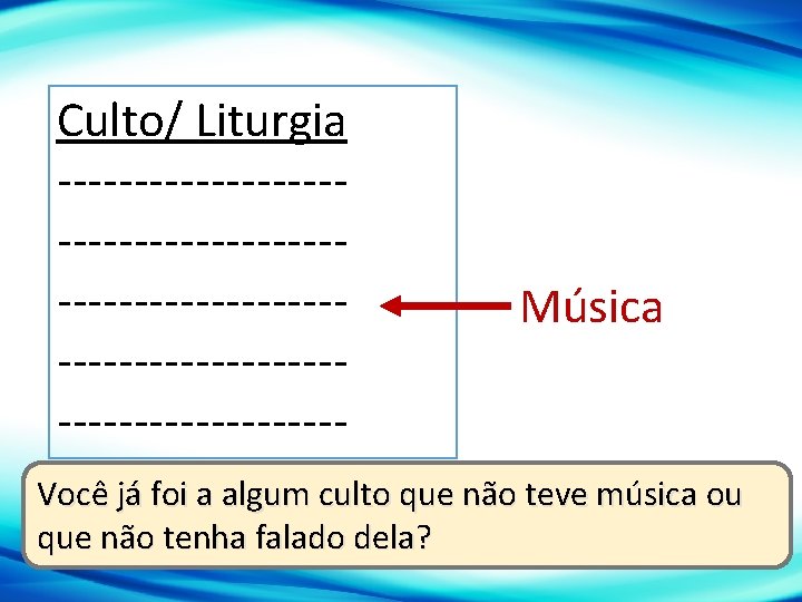 Culto/ Liturgia ---------------------------------------------- Música Você já foi a algum culto que não teve música