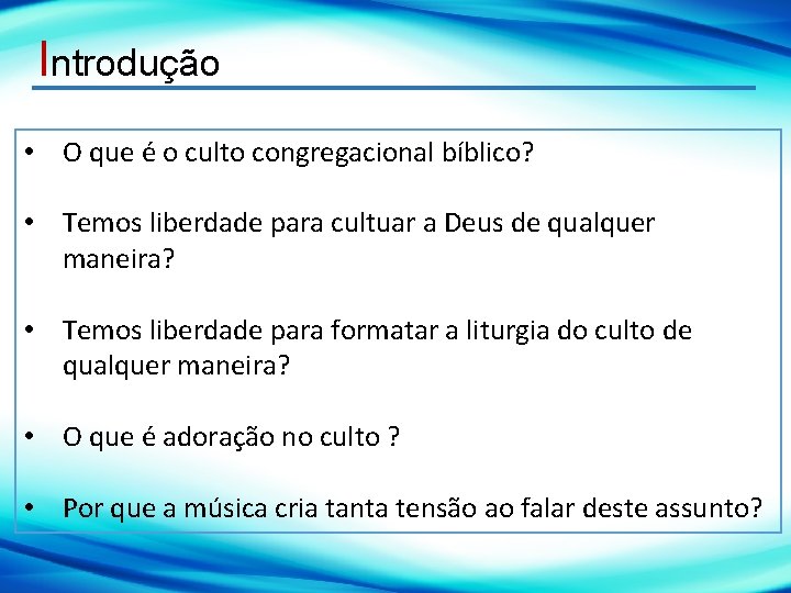 Introdução • O que é o culto congregacional bíblico? • Temos liberdade para cultuar