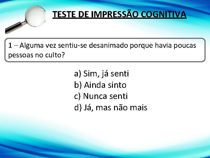 TESTE DE IMPRESSÃO COGNITIVA 1 – Alguma vez sentiu-se desanimado porque havia poucas pessoas