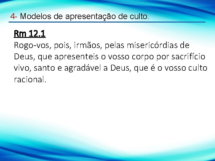 4 - Modelos de apresentação de culto. Rm 12. 1 Rogo-vos, pois, irmãos, pelas