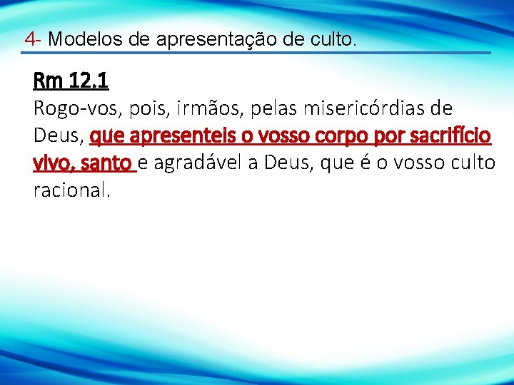 4 - Modelos de apresentação de culto. Rm 12. 1 Rogo-vos, pois, irmãos, pelas