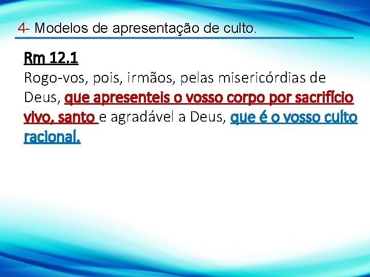 4 - Modelos de apresentação de culto. Rm 12. 1 Rogo-vos, pois, irmãos, pelas