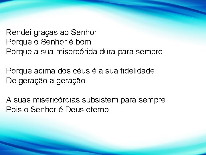 Rendei graças ao Senhor Porque o Senhor é bom Porque a sua misercórida dura