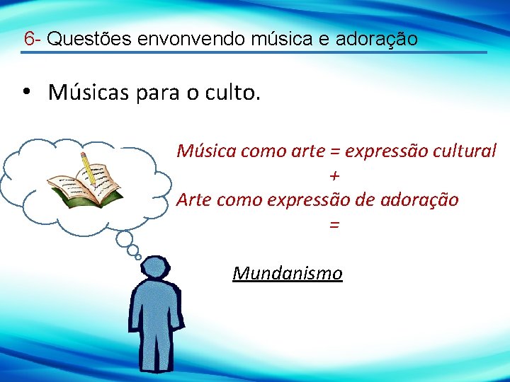 6 - Questões envonvendo música e adoração • Músicas para o culto. Música como