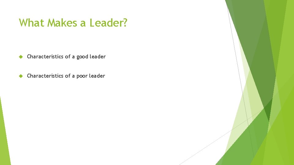 What Makes a Leader? Characteristics of a good leader Characteristics of a poor leader