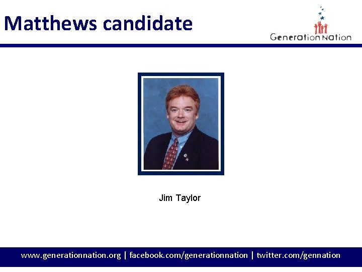 Matthews candidate Jim Taylor www. generationnation. org | facebook. com/generationnation | twitter. com/gennation 