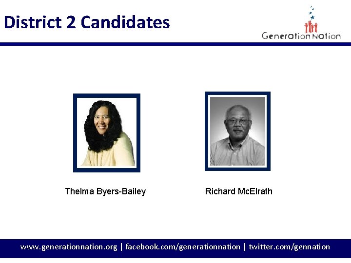 District 2 Candidates Thelma Byers-Bailey Richard Mc. Elrath www. generationnation. org | facebook. com/generationnation