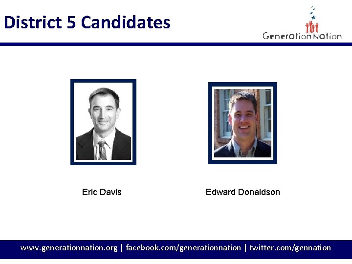 District 5 Candidates Eric Davis Edward Donaldson www. generationnation. org | facebook. com/generationnation |