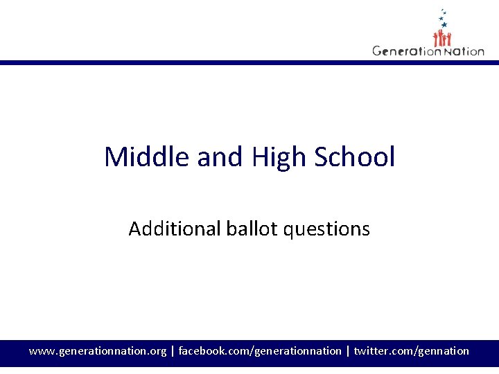 Middle and High School Additional ballot questions www. generationnation. org | facebook. com/generationnation |
