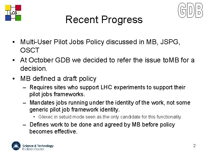 LCG Recent Progress • Multi-User Pilot Jobs Policy discussed in MB, JSPG, OSCT •