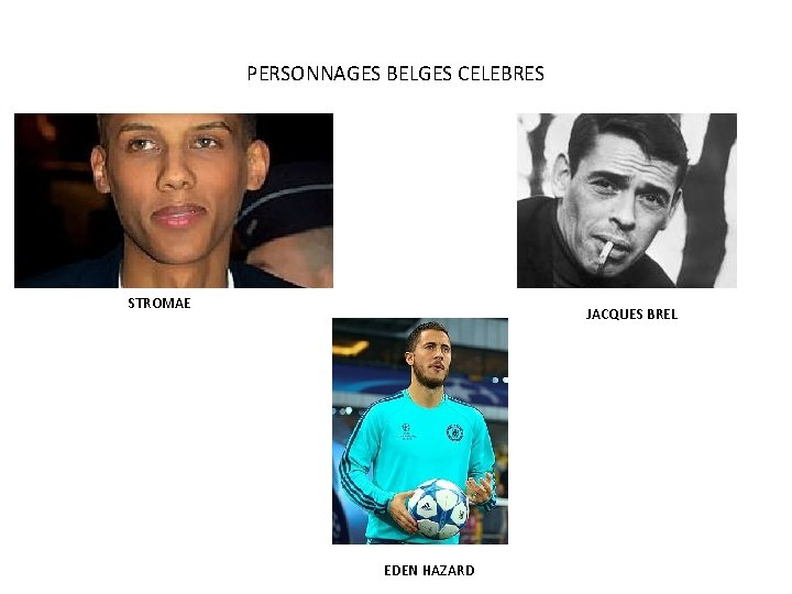 PERSONNAGES BELGES CELEBRES STROMAE JACQUES BREL EDEN HAZARD 