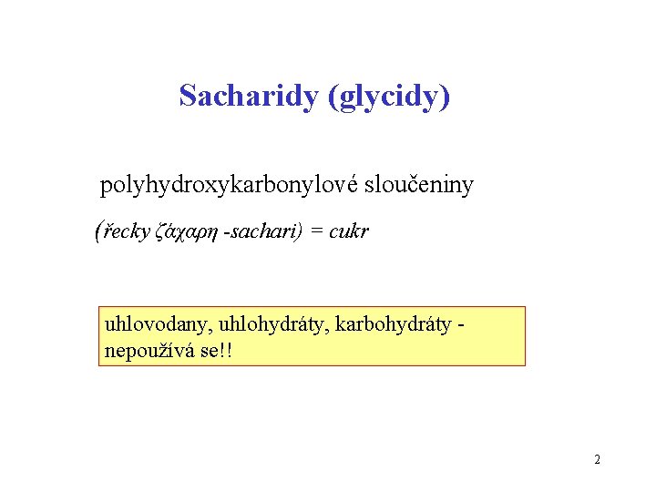 Sacharidy (glycidy) polyhydroxykarbonylové sloučeniny (řecky ζάχαρη -sachari) = cukr uhlovodany, uhlohydráty, karbohydráty nepoužívá se!!