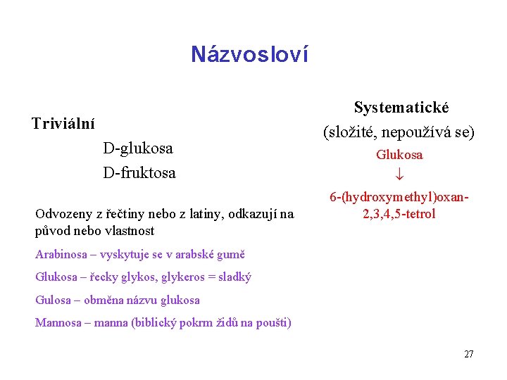Názvosloví Triviální D-glukosa D-fruktosa Odvozeny z řečtiny nebo z latiny, odkazují na původ nebo