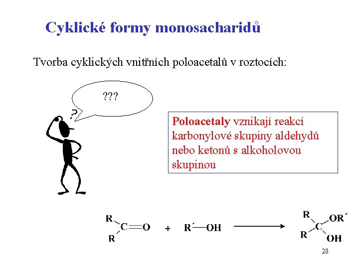 Cyklické formy monosacharidů Tvorba cyklických vnitřních poloacetalů v roztocích: ? ? ? Poloacetaly vznikají