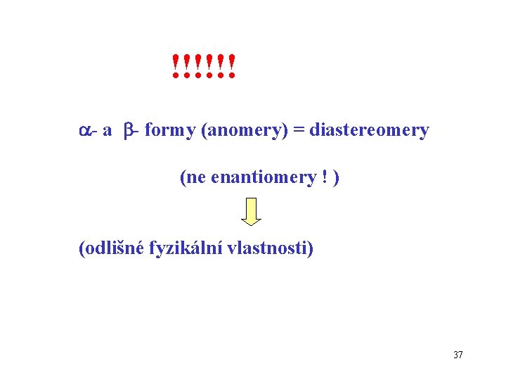 !!!!!! - a - formy (anomery) = diastereomery (ne enantiomery ! ) (odlišné fyzikální