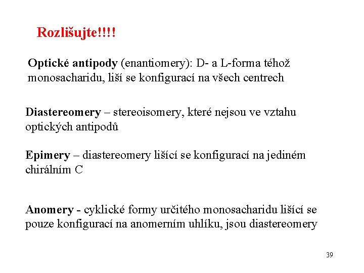 Rozlišujte!!!! Optické antipody (enantiomery): D- a L-forma téhož monosacharidu, liší se konfigurací na všech