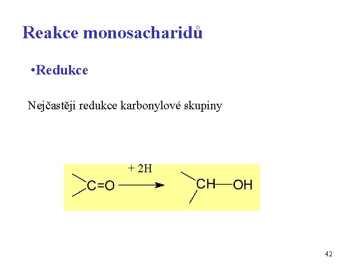 Reakce monosacharidů • Redukce Nejčastěji redukce karbonylové skupiny + 2 H 42 