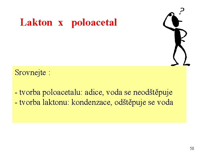 Lakton x poloacetal Srovnejte : - tvorba poloacetalu: adice, voda se neodštěpuje - tvorba