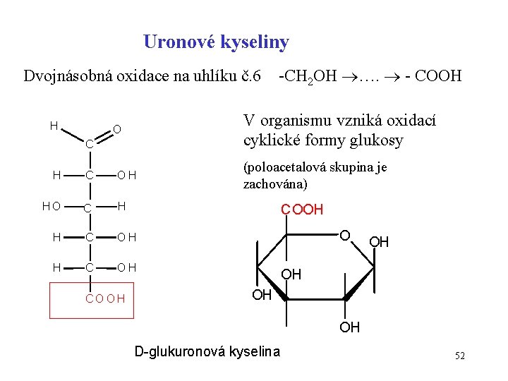 Uronové kyseliny Dvojnásobná oxidace na uhlíku č. 6 H V organismu vzniká oxidací cyklické