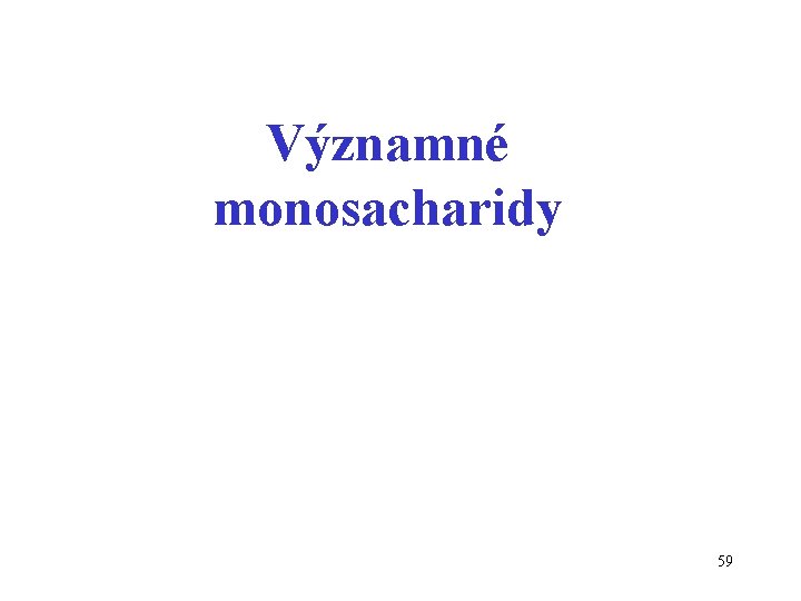 Významné monosacharidy 59 