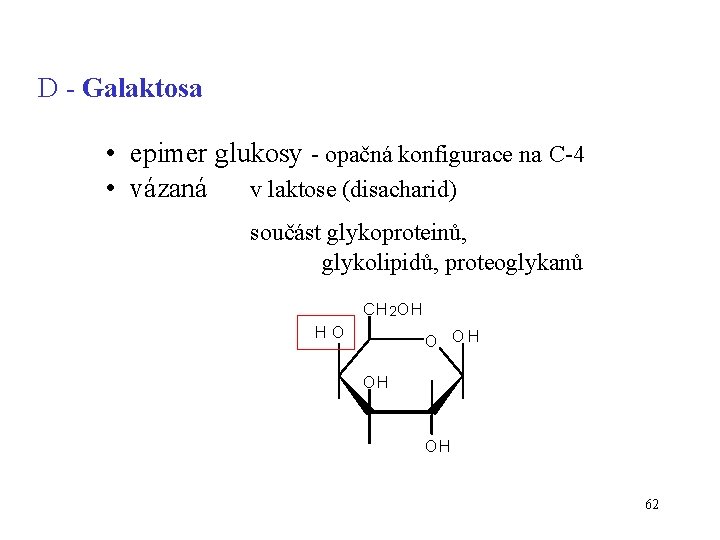 D - Galaktosa • epimer glukosy - opačná konfigurace na C-4 • vázaná v