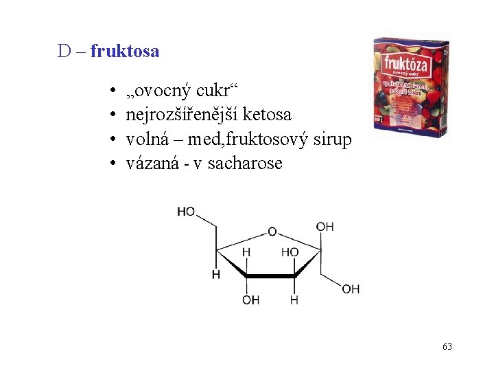 D – fruktosa • • „ovocný cukr“ nejrozšířenější ketosa volná – med, fruktosový sirup