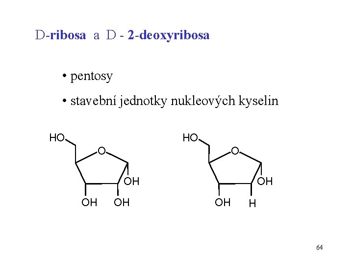 D-ribosa a D - 2 -deoxyribosa • pentosy • stavební jednotky nukleových kyselin HO