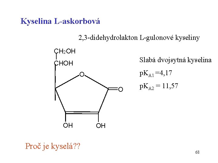 Kyselina L-askorbová 2, 3 -didehydrolakton L-gulonové kyseliny CH 2 OH Slabá dvojsytná kyselina CHOH