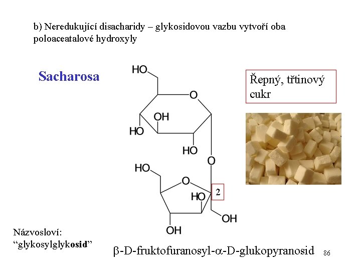 b) Neredukující disacharidy – glykosidovou vazbu vytvoří oba poloaceatalové hydroxyly Sacharosa Řepný, třtinový cukr