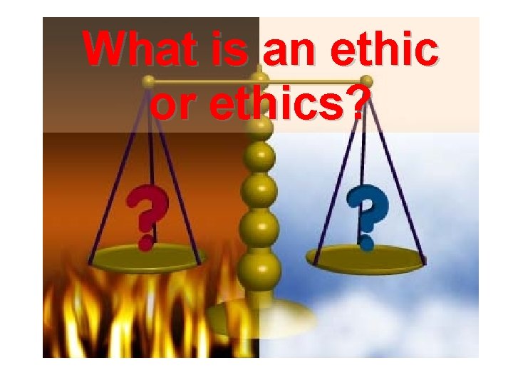 What is an ethic or ethics? 