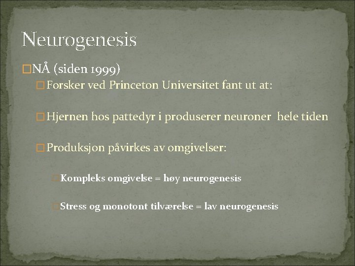 Neurogenesis �NÅ (siden 1999) �Forsker ved Princeton Universitet fant ut at: �Hjernen hos pattedyr