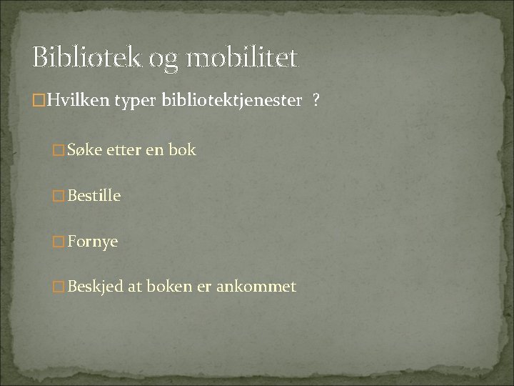 Bibliotek og mobilitet �Hvilken typer bibliotektjenester ? �Søke etter en bok �Bestille �Fornye �Beskjed