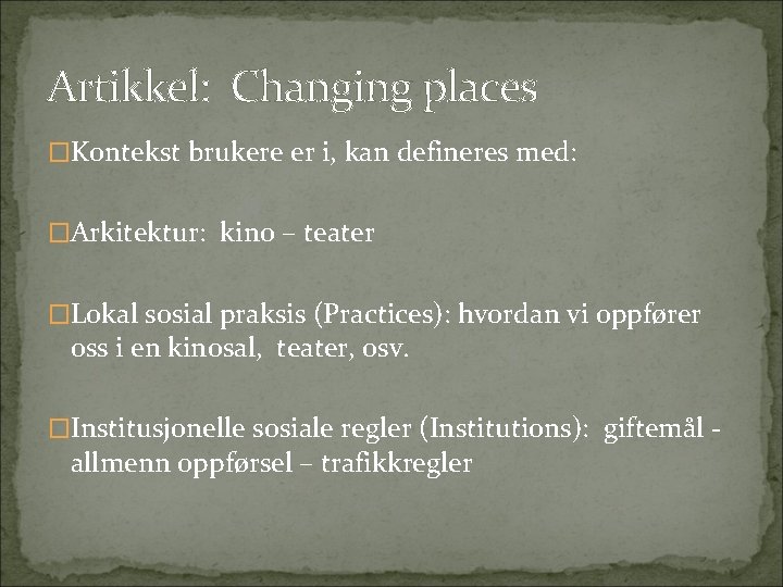 Artikkel: Changing places �Kontekst brukere er i, kan defineres med: �Arkitektur: kino – teater