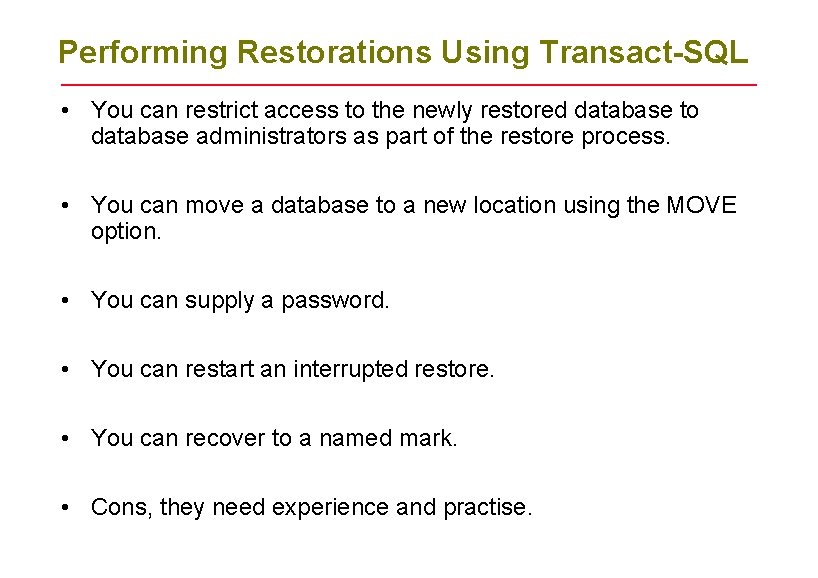 Performing Restorations Using Transact-SQL • You can restrict access to the newly restored database Performing Restorations Using Transact-SQL • You can restrict access to the newly restored database