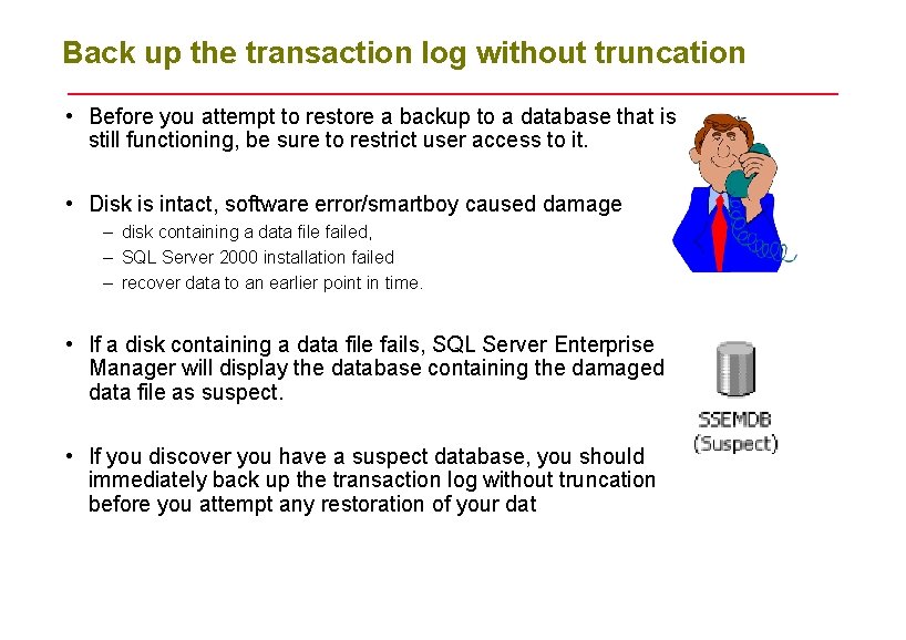 Back up the transaction log without truncation • Before you attempt to restore a Back up the transaction log without truncation • Before you attempt to restore a