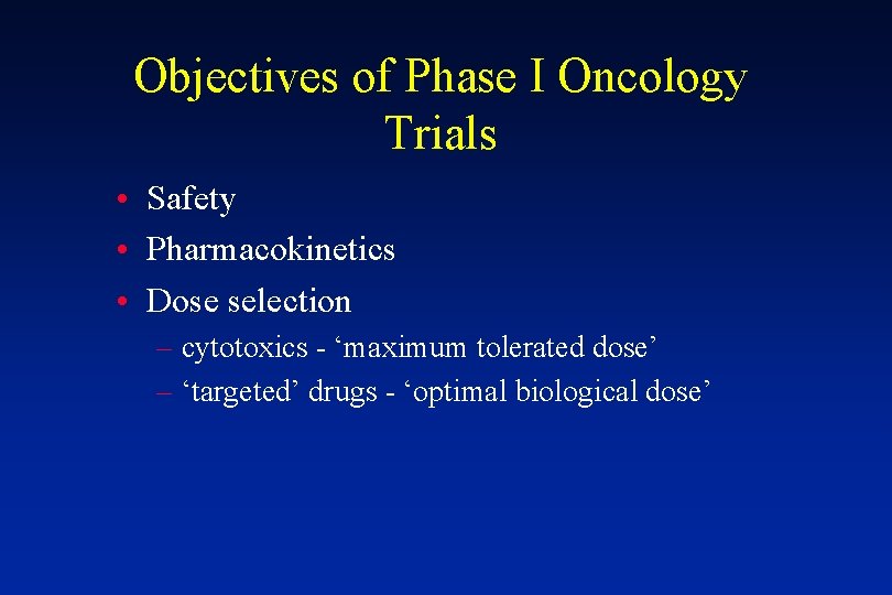 Objectives of Phase I Oncology Trials • Safety • Pharmacokinetics • Dose selection –