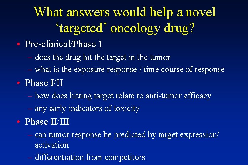What answers would help a novel ‘targeted’ oncology drug? • Pre-clinical/Phase 1 – does