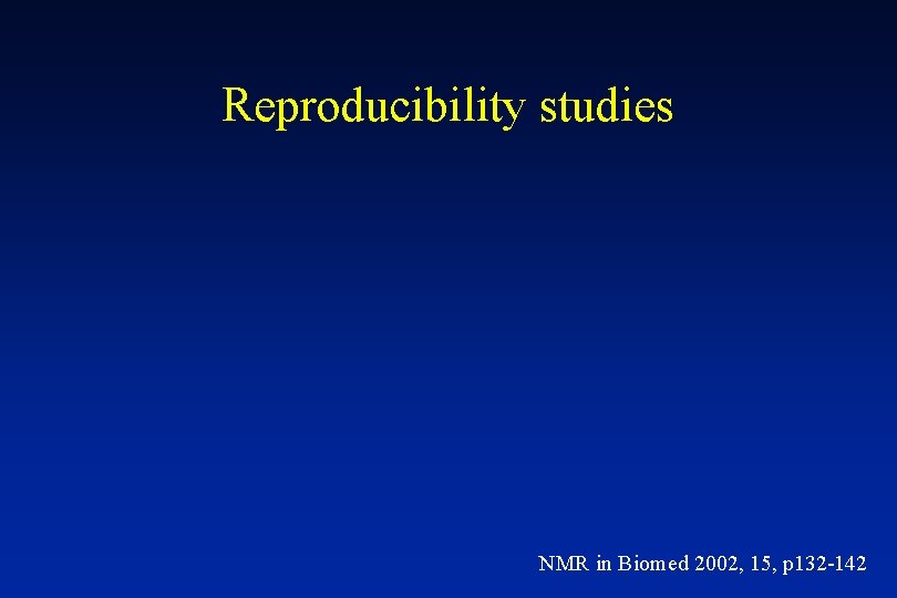 Reproducibility studies NMR in Biomed 2002, 15, p 132 -142 