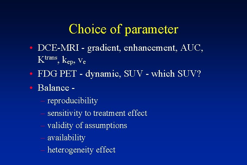 Choice of parameter • DCE-MRI - gradient, enhancement, AUC, Ktrans, kep, ve • FDG