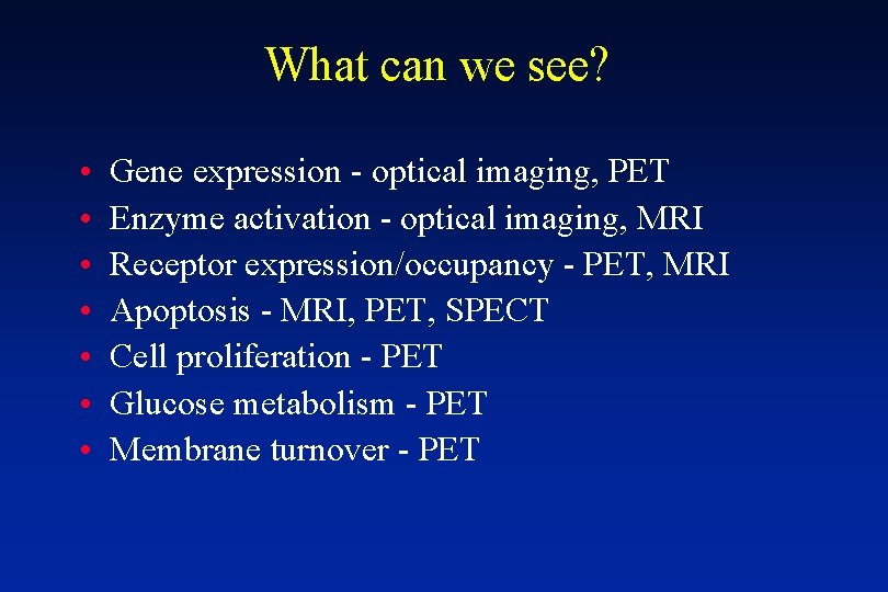 What can we see? • • Gene expression - optical imaging, PET Enzyme activation