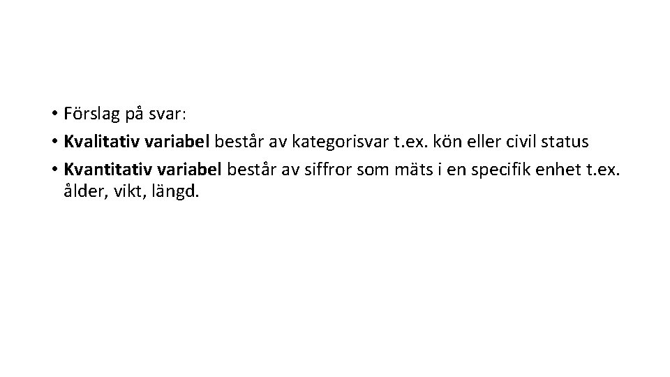  • Förslag på svar: • Kvalitativ variabel består av kategorisvar t. ex. kön