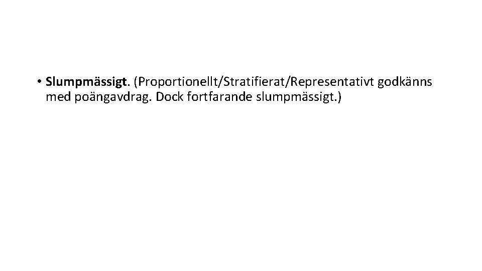  • Slumpmässigt. (Proportionellt/Stratifierat/Representativt godkänns med poängavdrag. Dock fortfarande slumpmässigt. ) 